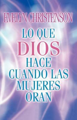 Lo Que Dios Hace Cuando Las Mujeres Oran = What... [Spanish] 0881135879 Book Cover