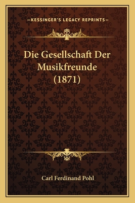 Die Gesellschaft Der Musikfreunde (1871) [German] 1166741087 Book Cover