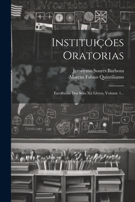 Instituições Oratorias: Escolhidas Dos Seus Xii... [Portuguese] 1021841145 Book Cover