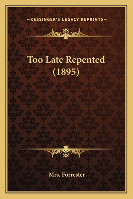 Too Late Repented (1895) 1167217497 Book Cover