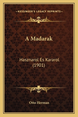 A Madarak: Hasznarol Es Kararol (1901) [Hungarian] 1167596587 Book Cover