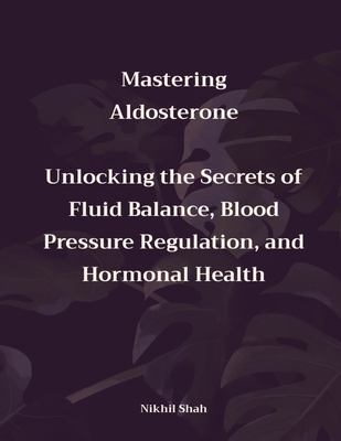 Mastering Aldosterone: Unlocking the Secrets of...            Book Cover