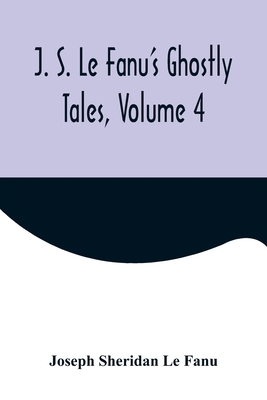 J. S. Le Fanu's Ghostly Tales, Volume 4 9356571643 Book Cover