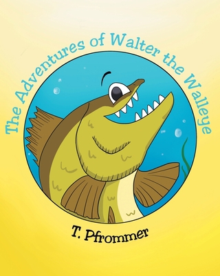 The Adventures of Walter the Walleye 1098048792 Book Cover