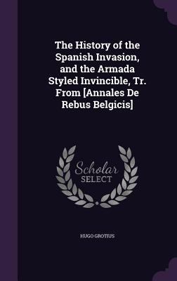 The History of the Spanish Invasion, and the Ar... 135852680X Book Cover