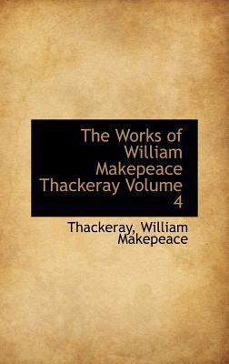 The Works of William Makepeace Thackeray Volume 4 1113174005 Book Cover