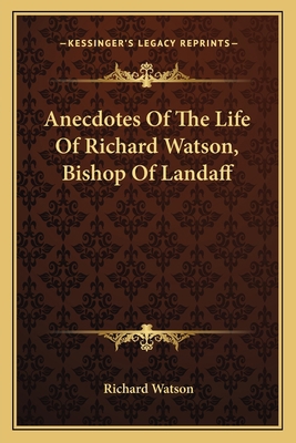 Anecdotes Of The Life Of Richard Watson, Bishop... 1163633704 Book Cover