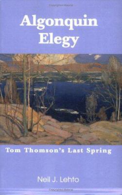 Algonquin Elegy: Tom Thomson's Last Spring 0595361323 Book Cover