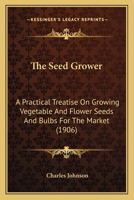 The Seed Grower: A Practical Treatise On Growin... 1165598450 Book Cover