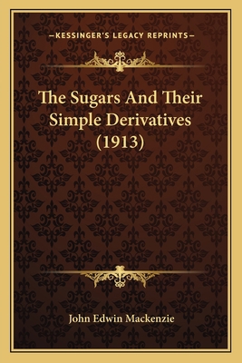 The Sugars And Their Simple Derivatives (1913) 1164125699 Book Cover