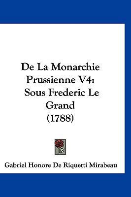 De La Monarchie Prussienne V4: Sous Frederic Le... [French] 1120576946 Book Cover