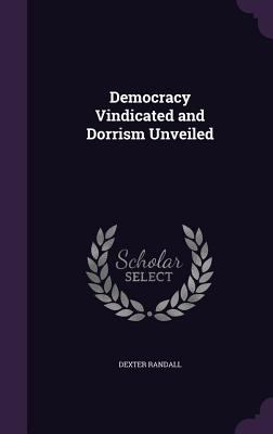 Democracy Vindicated and Dorrism Unveiled 135777138X Book Cover