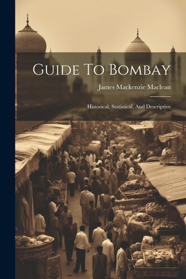 Guide To Bombay: Historical, Statistical, And D... 1021321117 Book Cover