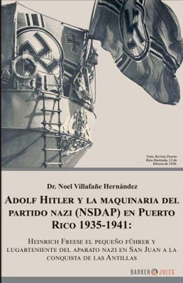 ADOLF HITLER Y LA MAQUINARIA DEL PARTIDO NAZI (NSDAP) EN PUERTO RICO 1935-1941:: HEINRICH FREESE EL PEQUEÑO FÜHRER Y LUGARTENIENTE DEL APARATO NAZI EN ... CONQUISTA DE LAS ANTILLAS 1647895774 Book Cover