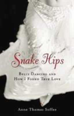 Snake Hips: Belly Dancing and How I Found True ... 1556524587 Book Cover