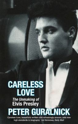 Careless Love: The Unmaking of Elvis Presley 0349111685 Book Cover