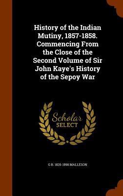 History of the Indian Mutiny, 1857-1858. Commen... 1345340923 Book Cover