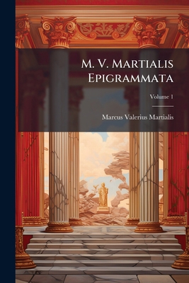M. V. Martialis Epigrammata; Volume 1 1272523489 Book Cover