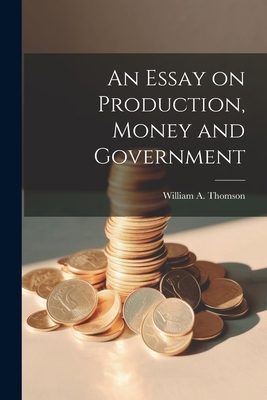 An Essay on Production, Money and Government 1022109111 Book Cover