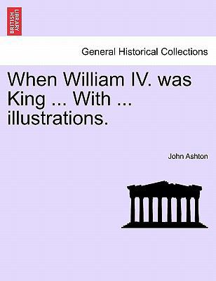 When William IV. Was King ... with ... Illustra... 1241557624 Book Cover