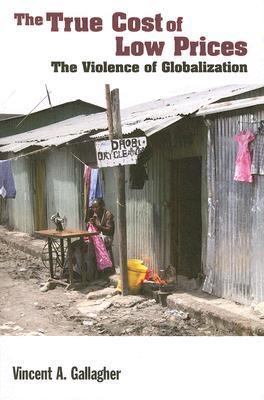 The True Cost of Low Prices: The Violence of Gl... 1570756694 Book Cover