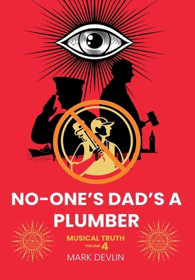 No-One's Dad's a Plumber: Musical Truth Volume 4 1913438902 Book Cover