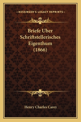 Briefe Uber Schriftstellerisches Eigenthum (1866) [German] 1167451880 Book Cover