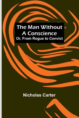 The Man Without a Conscience; Or, From Rogue to... 9356787212 Book Cover