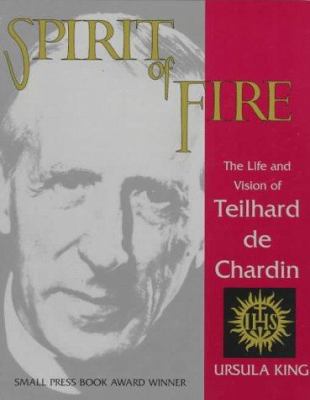 Spirit of Fire: The Life and Vision of Teilhard... 1570751773 Book Cover