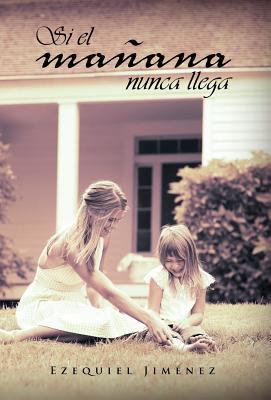 Si El Ma Ana Nunca Llega [Spanish] 1463309198 Book Cover