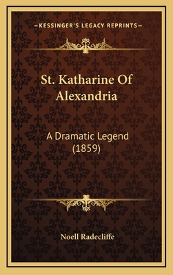 St. Katharine Of Alexandria: A Dramatic Legend ... 1169114806 Book Cover