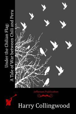 Under the Chilian Flag: A Tale of War between C... 1523900148 Book Cover