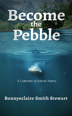 Become the Pebble: A Collection of Eclectic Poems 1961351161 Book Cover