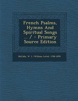 French Psalms, Hymns and Spiritual Songs ... / ... 1294083678 Book Cover