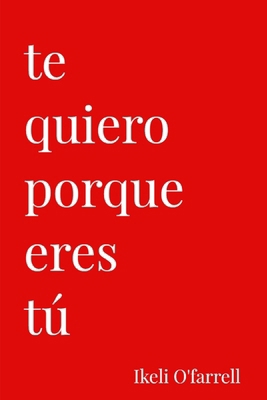 Te Quiero Porque Eres tú [Spanish] B0C91L86DY Book Cover