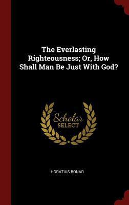The Everlasting Righteousness; Or, How Shall Ma... 1296495205 Book Cover