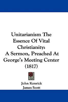 Unitarianism the Essence of Vital Christianity:... 1104588331 Book Cover