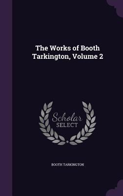 The Works of Booth Tarkington, Volume 2 1357807678 Book Cover