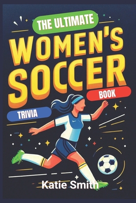 The Ultimate Women's Soccer Trivia Book B0D12MTMJR Book Cover