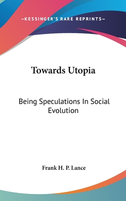 Towards Utopia: Being Speculations In Social Ev... 0548216681 Book Cover