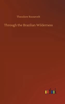 Through the Brazilian Wilderness 3732669181 Book Cover