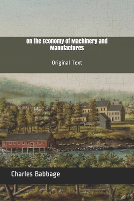 On the Economy of Machinery and Manufactures: O... B086FZN6B5 Book Cover