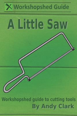 A Little Saw: A Workshopshed Guide to Cutting T... 1976814901 Book Cover