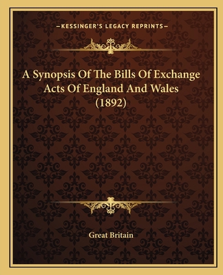 A Synopsis Of The Bills Of Exchange Acts Of Eng... 1165257742 Book Cover