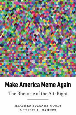 Make America Meme Again: The Rhetoric of the Al... 1433159740 Book Cover