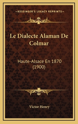 Le Dialecte Alaman De Colmar: Haute-Alsace En 1... [French] 1167849582 Book Cover