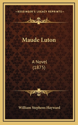 Maude Luton: A Novel (1875) 1165041405 Book Cover