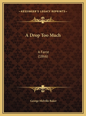 A Drop Too Much: A Farce (1866) 1169460437 Book Cover