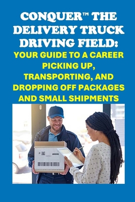 Conquer the Delivery Truck Driving Field: Your ... B0DNFWBXPP Book Cover
