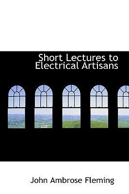 Short Lectures to Electrical Artisans 1103643835 Book Cover